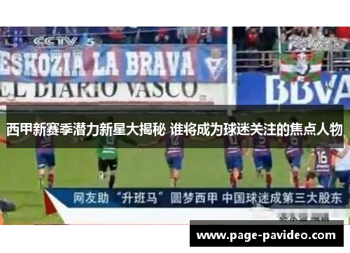 西甲新赛季潜力新星大揭秘 谁将成为球迷关注的焦点人物