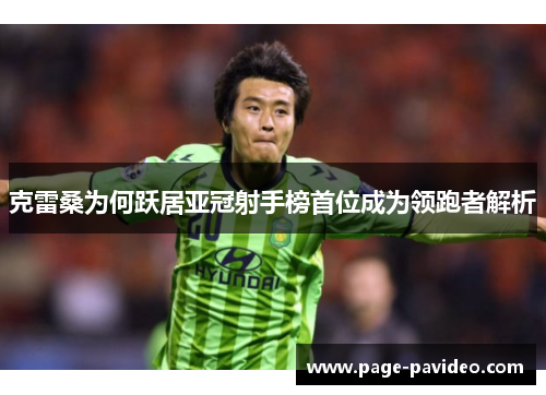 克雷桑为何跃居亚冠射手榜首位成为领跑者解析
