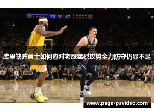 库里缺阵勇士如何应对老鹰猛烈攻势全力防守仍显不足