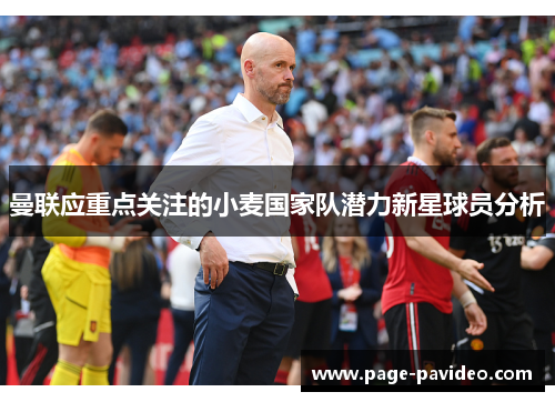 曼联应重点关注的小麦国家队潜力新星球员分析