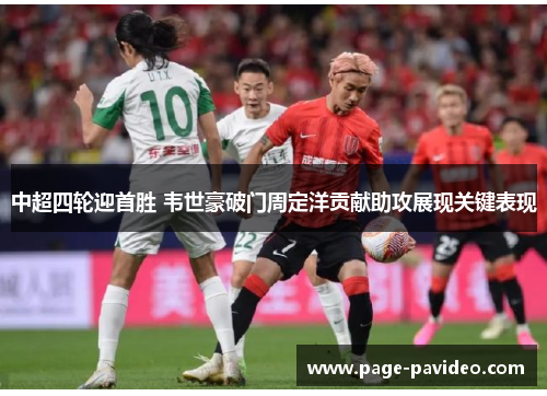 中超四轮迎首胜 韦世豪破门周定洋贡献助攻展现关键表现