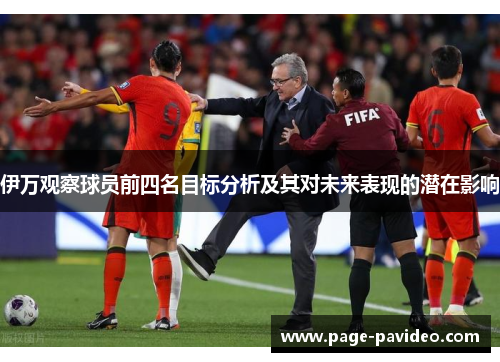 伊万观察球员前四名目标分析及其对未来表现的潜在影响