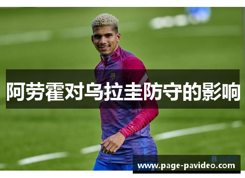 阿劳霍对乌拉圭防守的影响 阿劳霍对乌拉圭防守的影响