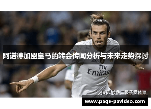 阿诺德加盟皇马的转会传闻分析与未来走势探讨 阿诺德加盟皇马的转会传闻分析与未来走势探讨