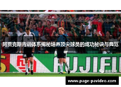 阿贾克斯青训体系揭秘培养顶尖球员的成功秘诀与典范
