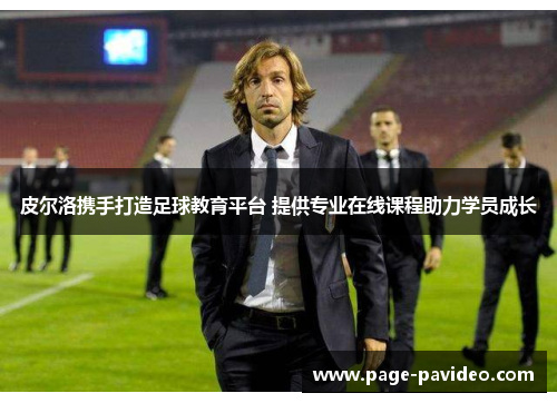 皮尔洛携手打造足球教育平台 提供专业在线课程助力学员成长