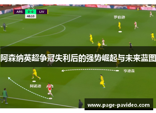 阿森纳英超争冠失利后的强势崛起与未来蓝图